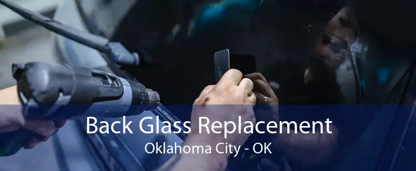Back Glass Replacement Oklahoma City - OK