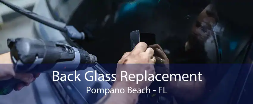 Back Glass Replacement Pompano Beach - FL