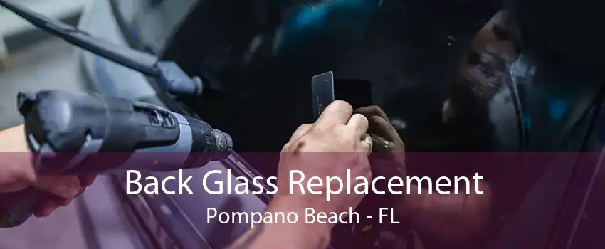 Back Glass Replacement Pompano Beach - FL