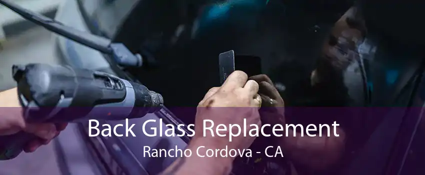 Back Glass Replacement Rancho Cordova - CA