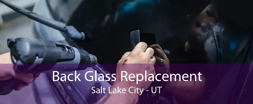 Back Glass Replacement Salt Lake City - UT
