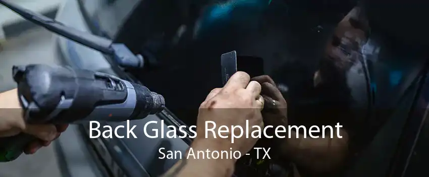 Back Glass Replacement San Antonio - TX