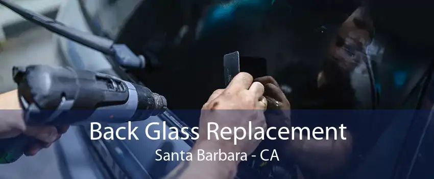 Back Glass Replacement Santa Barbara - CA