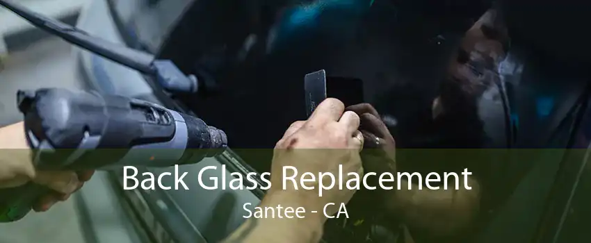 Back Glass Replacement Santee - CA
