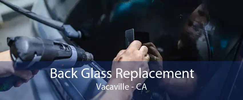 Back Glass Replacement Vacaville - CA
