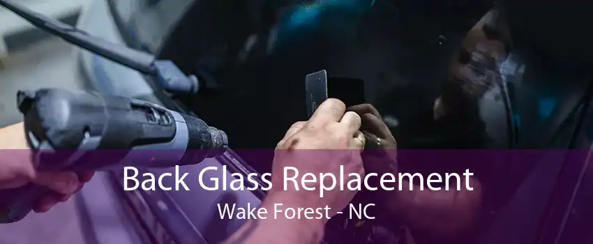 Back Glass Replacement Wake Forest - NC