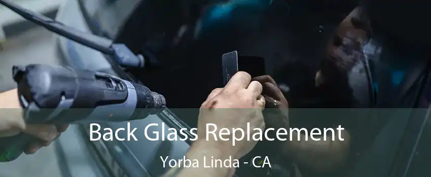 Back Glass Replacement Yorba Linda - CA