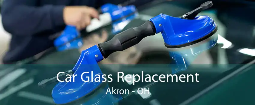 Car Glass Replacement Akron - OH