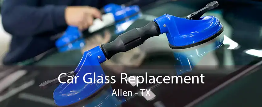 Car Glass Replacement Allen - TX