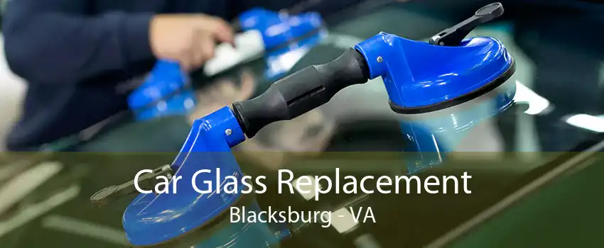 Car Glass Replacement Blacksburg - VA