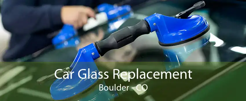 Car Glass Replacement Boulder - CO
