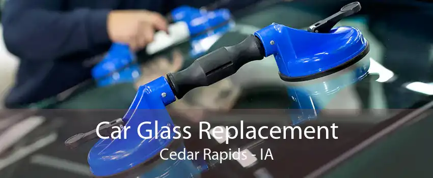 Car Glass Replacement Cedar Rapids - IA