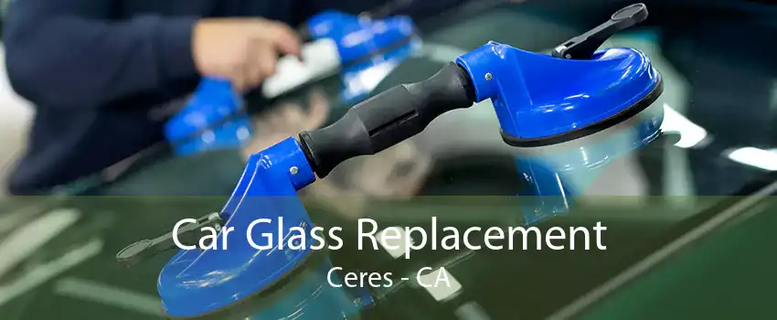 Car Glass Replacement Ceres - CA