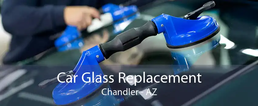 Car Glass Replacement Chandler - AZ