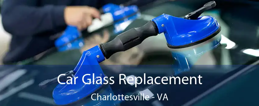 Car Glass Replacement Charlottesville - VA