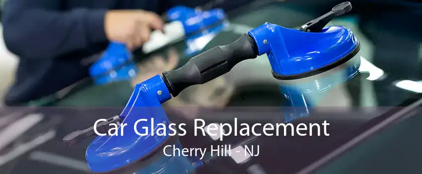 Car Glass Replacement Cherry Hill - NJ