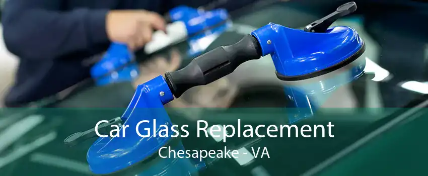 Car Glass Replacement Chesapeake - VA