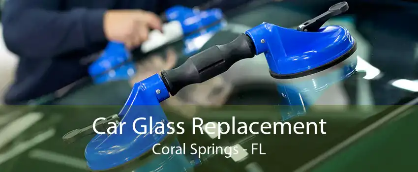 Car Glass Replacement Coral Springs - FL