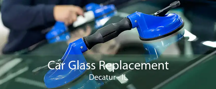 Car Glass Replacement Decatur - IL