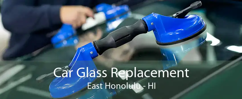 Car Glass Replacement East Honolulu - HI