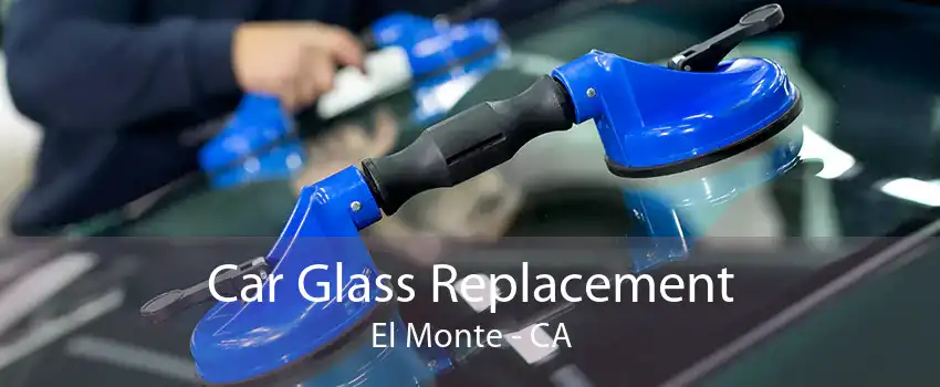 Car Glass Replacement El Monte - CA