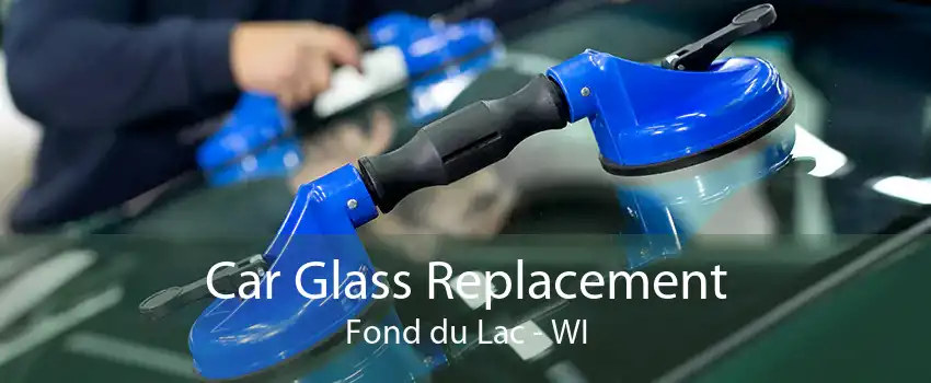 Car Glass Replacement Fond du Lac - WI
