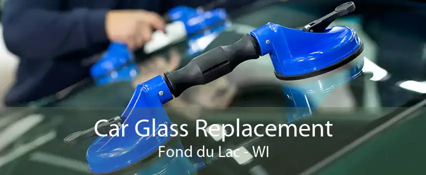 Car Glass Replacement Fond du Lac - WI