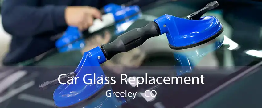 Car Glass Replacement Greeley - CO