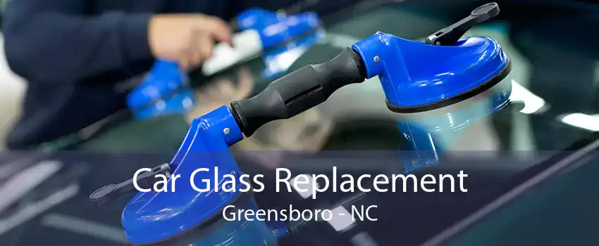 Car Glass Replacement Greensboro - NC