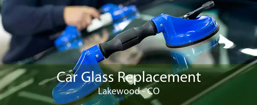 Car Glass Replacement Lakewood - CO