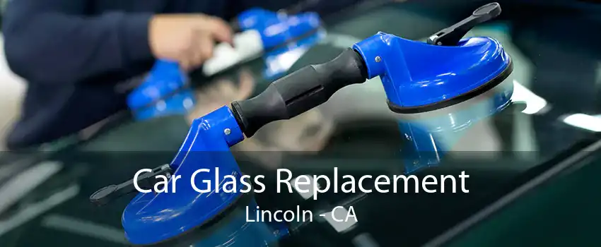 Car Glass Replacement Lincoln - CA