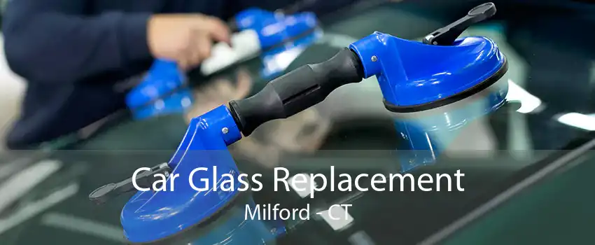 Car Glass Replacement Milford - CT