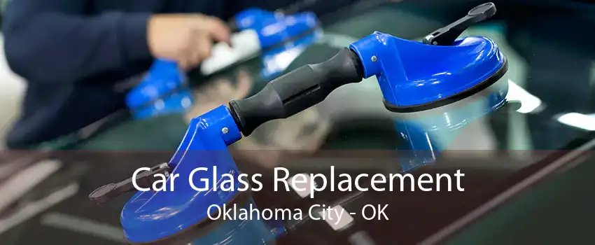 Car Glass Replacement Oklahoma City - OK