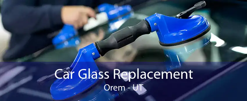 Car Glass Replacement Orem - UT