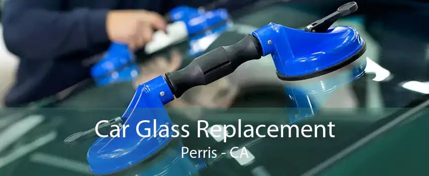 Car Glass Replacement Perris - CA