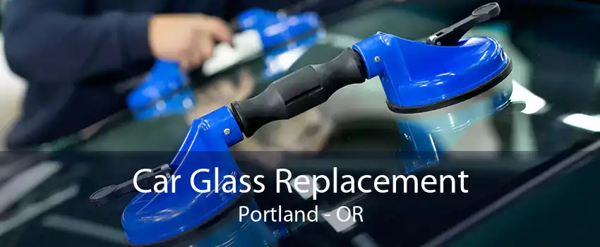 Car Glass Replacement Portland - OR