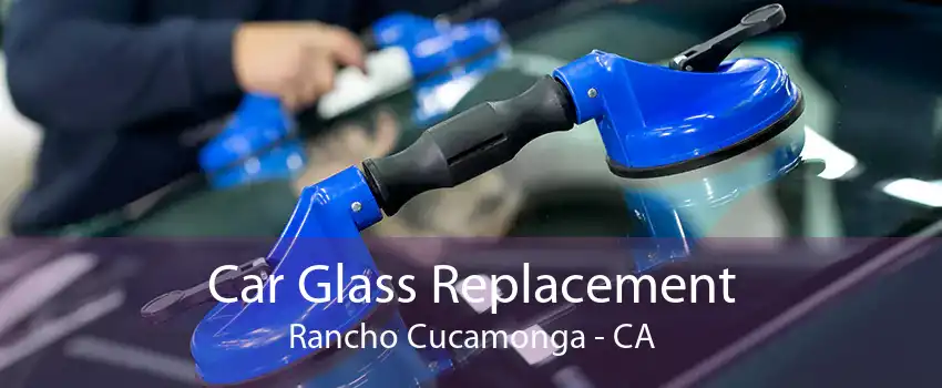 Car Glass Replacement Rancho Cucamonga - CA
