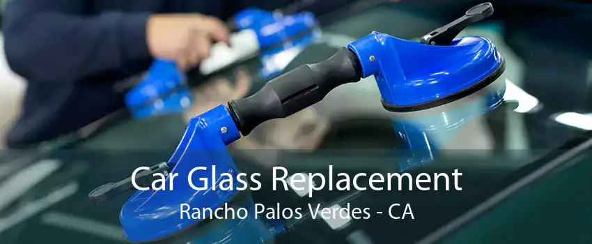 Car Glass Replacement Rancho Palos Verdes - CA
