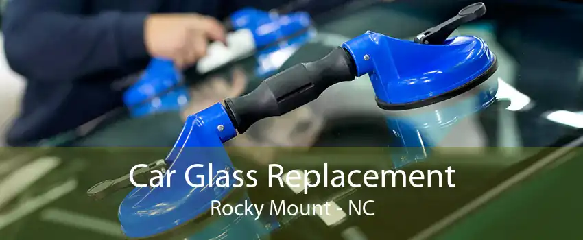 Car Glass Replacement Rocky Mount - NC