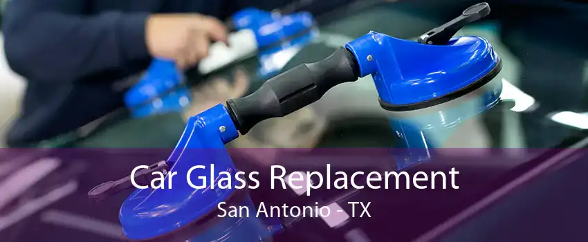 Car Glass Replacement San Antonio - TX