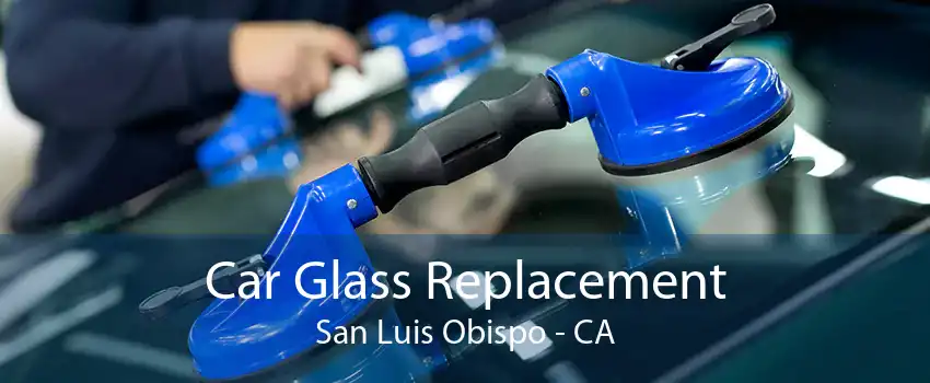 Car Glass Replacement San Luis Obispo - CA