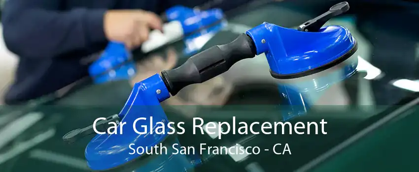 Car Glass Replacement South San Francisco - CA