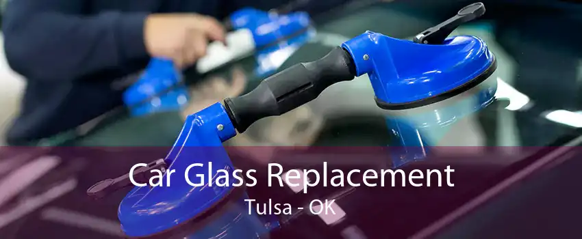 Car Glass Replacement Tulsa - OK
