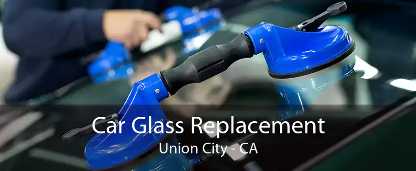 Car Glass Replacement Union City - CA