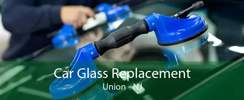 Car Glass Replacement Union - NJ