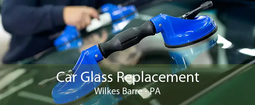 Car Glass Replacement Wilkes Barre - PA