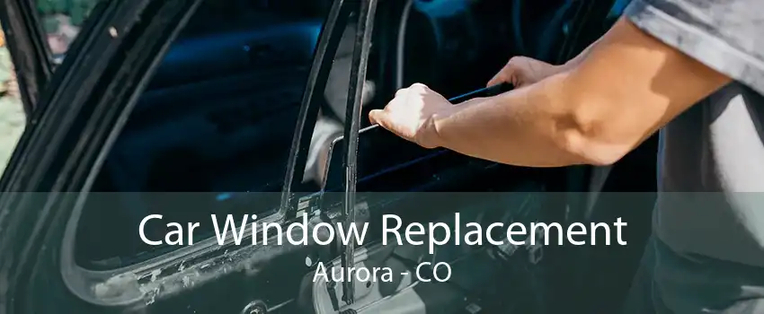 Car Window Replacement Aurora - CO