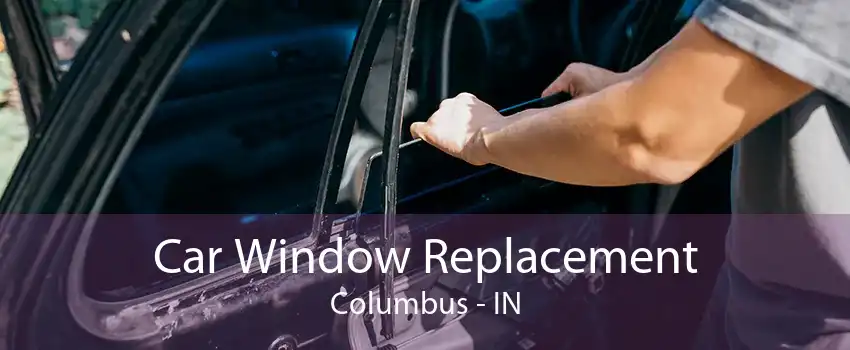 Car Window Replacement Columbus - IN