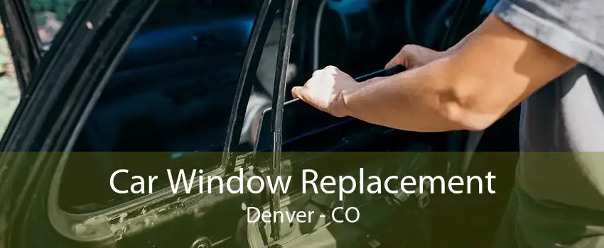 Car Window Replacement Denver - CO
