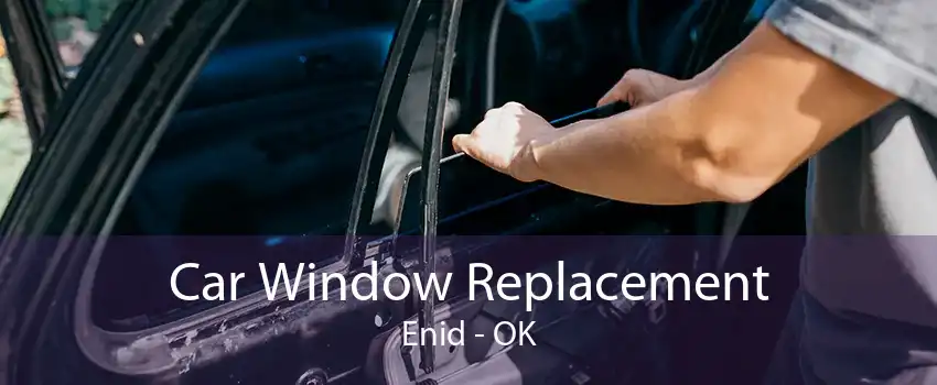 Car Window Replacement Enid - OK